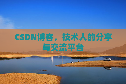 CSDN博客,技术人的分享与交流平台
